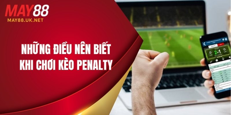Kèo Penalty MAY88 – Cách Chơi Và Những Lưu Ý Quan Trọng 6 Những điều nên biết khi chơi kèo penalty MAY88