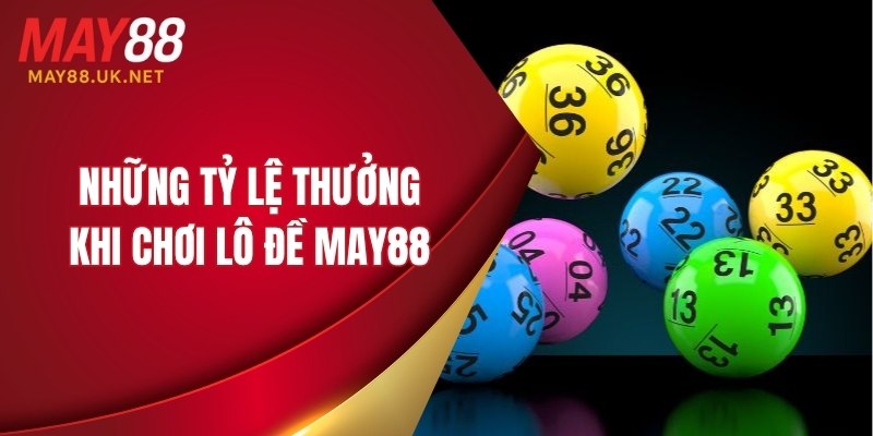 Những tỷ lệ thưởng khi chơi lô đề MAY88