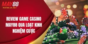 review game casino may88 qua loat kinh nghiem cuoc
