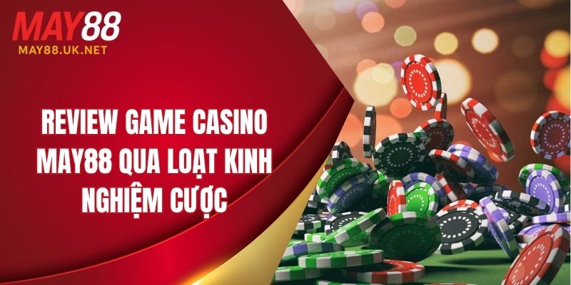 Review Game Casino MAY88 – Trải Nghiệm Trò Chơi Đỉnh Cao 1 review game casino may88 qua loat kinh nghiem cuoc