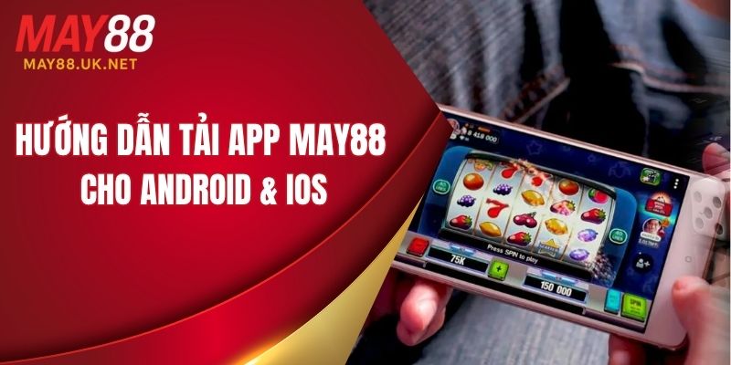 Hướng Dẫn Tải App MAY88 Cho Android & iOS Chi Tiết 1 tai app may88