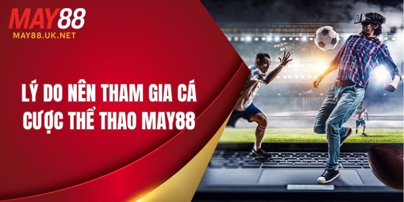 Tại sao nên tham gia cá cược thể thao MAY88 ngay hôm nay?