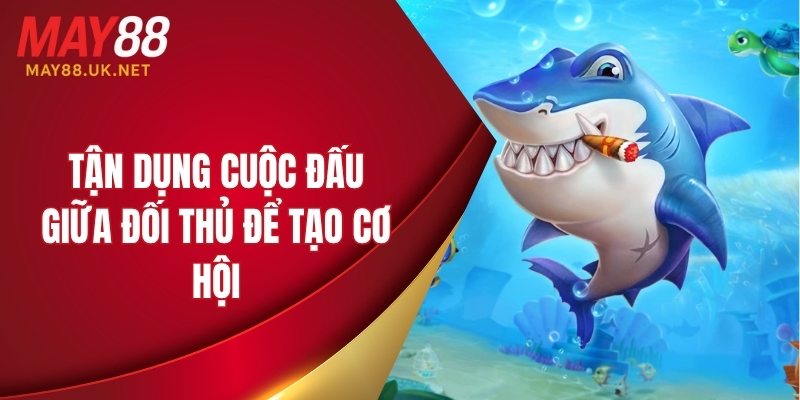 Tận dụng đối thủ để tạo cơ hội chiến thắng