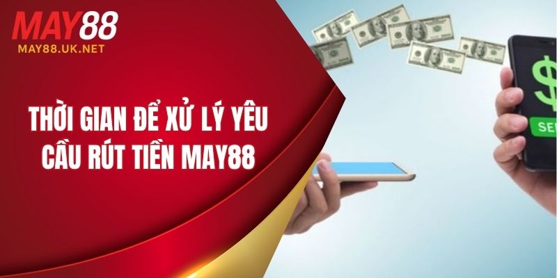 Thời gian để xử lý yêu cầu rút tiền MAY88