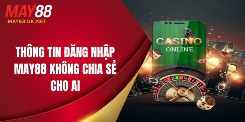 Thông tin đăng nhập MAY88 không chia sẻ cho ai