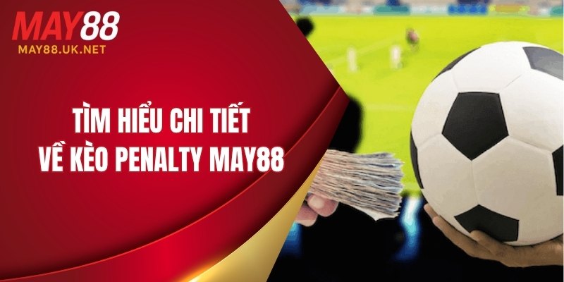 Kèo Penalty MAY88 – Cách Chơi Và Những Lưu Ý Quan Trọng 3 Tìm hiểu chi tiết về kèo penalty MAY88