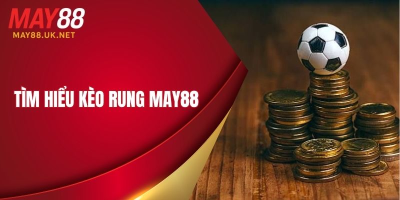 Kèo Rung MAY88 Là Gì? Mẹo Chơi Kèo Thắng Lớn 2 Tìm hiểu kèo rung MAY88