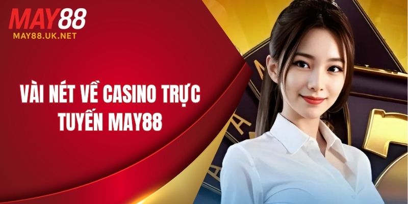 Tìm hiểu sơ lược về casino trực tuyến MAY88