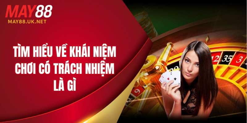 Tìm hiểu về khái niệm chơi có trách nhiệm là gì