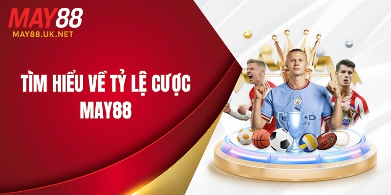 Tìm hiểu về tỷ lệ cược MAY88