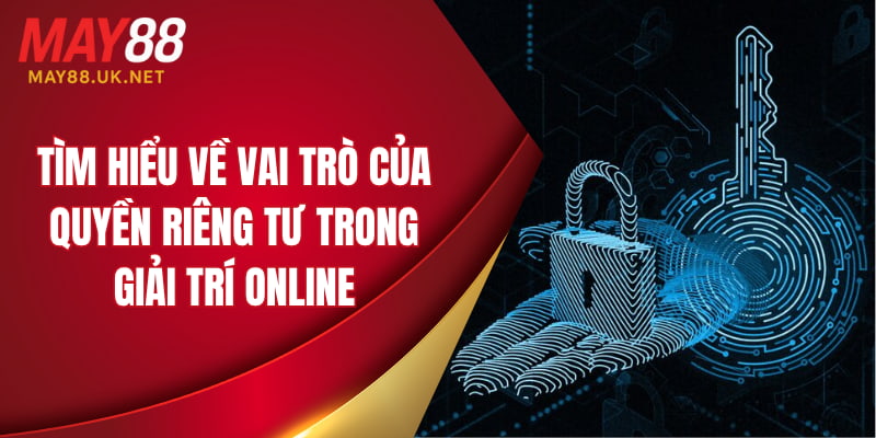 Tìm hiểu về vai trò của quyền riêng tư trong giải trí online