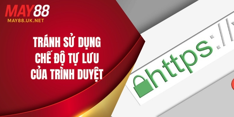 Bảo Mật MAY88 – 7 Bí Quyết Giữ Tài Khoản An Toàn 3 Tránh sử dụng chế độ tự lưu của trình duyệt