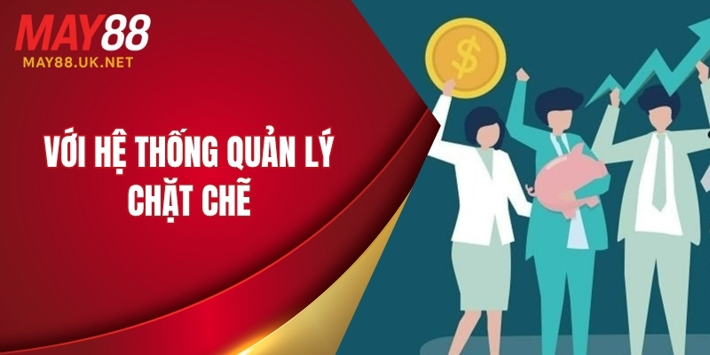 Với hệ thống quản lý chặt chẽ
