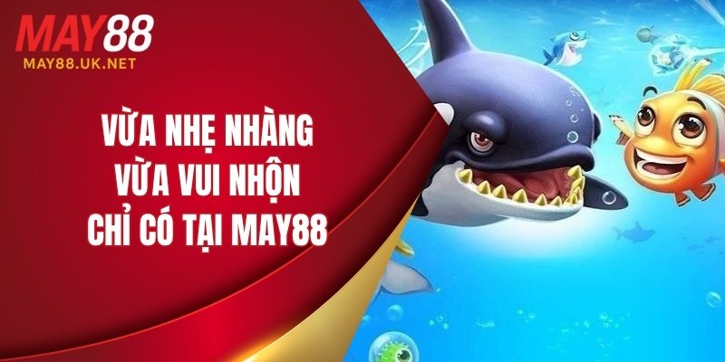 Vừa nhẹ nhàng vừa vui nhộn chỉ có tại MAY88